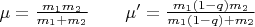 $\mu=\frac{m_1m_2}{m_1+m_2}  \qquad   \mu'=\frac{m_1(1-q)m_2}{m_1(1-q)+m_2}$
