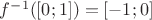 $f^{-1}([0;1])=[-1;0]$