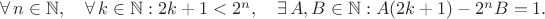 $\forall \, n \in \mathbb{N},\quad \forall \, k \in \mathbb{N}: 2k+1 < 2^n, \quad \exists \, A, B \in \mathbb{N}: A(2k+1) - 2^nB = 1.$