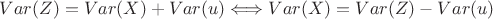 $Var(Z)=Var(X)+Var(u) \Longleftrightarrow Var(X)=Var(Z)-Var(u)$