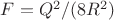 $F= Q^2/(8R^2)$