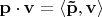 $\mathbf{p} \cdot \mathbf{v } = \left\langle \mathbf{\tilde{p} },\mathbf{v}\right\rangle$