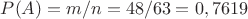 $P(A)=m/n=48/63=0,7619$