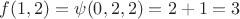 $f( 1,2 )=\psi(0 ,2  ,2  )= 2 + 1 = 3 $