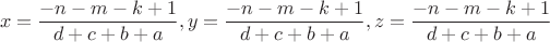 $$x=\frac{-n-m-k+1}{d+c+b+a},y=\frac{-n-m-k+1}{d+c+b+a},z=\frac{-n-m-k+1}{d+c+b+a}$$