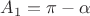 $A_1=\pi-\alpha$