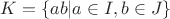 $K=\{ab| a\in I, b\in J\}$