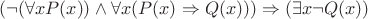 $(\neg (\forall x P(x)) \wedge \forall x (P(x) \Rightarrow Q(x))) \Rightarrow (\exists x \neg Q(x))$