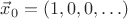 $\vec x_0=(1,0,0,\ldots)$