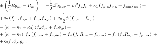 $$\[
\begin{gathered}
   \pm \left( {\frac{1}
{2}Rg_{\mu \nu }  - R_{\mu \nu } } \right) =  - \frac{1}
{2}\mathscr{L}_f g_{\mu \nu }  - m^2 f_\mu  f_\nu   + \kappa _1 \left( {f_{\mu ;\alpha } f_{\nu ;\alpha }  + f_{\alpha ;\mu } f_{\alpha ;\nu } } \right) +  \hfill \\
   + \kappa _2 \left( {f_{\mu ;\alpha } f_{\alpha ;\nu }  + f_{\nu ;\alpha } f_{\alpha ;\mu } } \right) + \kappa _3 \frac{1}
{2}\phi \left( {f_{\mu ;\nu }  + f_{\nu ;\mu } } \right) -  \hfill \\
   - \left( {\kappa _1  + \kappa _2  + \kappa _3 } \right)\left( {f_\mu  \phi _{,\nu }  + f_\nu  \phi _{,\mu } } \right) +  \hfill \\
   + \left( {\kappa _1  + \kappa _2 } \right)\left[ {f_\alpha  \left( {f_{\mu ;\nu \alpha }  + f_{\nu ;\mu \alpha } } \right) - f_\mu  \left( {f_\alpha  R_{\alpha \nu }  + f_{\nu ;\alpha \alpha } } \right) - f_\nu  \left( {f_\alpha  R_{\alpha \mu }  + f_{\mu ;\alpha \alpha } } \right)} \right] +  \hfill \\
   + \kappa _3 f_\alpha  \phi _{,\alpha } g_{\mu \nu }  \hfill \\ 
\end{gathered} 
\]
$$
