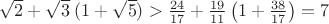 $\sqrt{2}+\sqrt{3}\;(1+\sqrt{5})>\frac{24}{17} + \frac{19}{11}\left(1+\frac{38}{17}\right)=7$