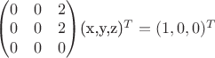 \begin{pmatrix}0&0&2\\0&0&2\\0&0&0\end{pmatrix}(x,y,z)^T=(1,0,0)^T