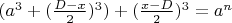 $(a^3 + (\frac{D - x}{2})^3) + (\frac{x - D}{2})^3 =  a^n$