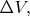 $\Delta V,$