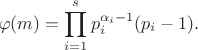 $$\varphi(m)=\prod_{i=1}^sp_i^{\alpha_i-1}(p_i-1).$$