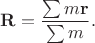$\mathbf{R}=\dfrac{\sum m\mathbf{r}}{\sum m}.$