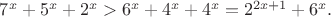 $7^x+5^x+2^x > 6^x+4^x+4^x=2^{2x+1}+6^x.$