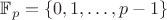 $\mathbb{F}_p = \{ 0, 1, \ldots, p-1 \}$