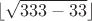 $$\lfloor {\sqrt{333-33}} \rfloor$$