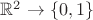 $\mathbb R^2\to \{ 0, 1 \}$