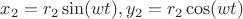 $x_2 = r_2 \sin(w t), y_2 = r_2 \cos(w t)$
