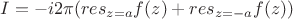 $I=-i2\pi(res_{z=a}f(z) +res_{z=-a}f(z))$