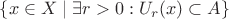 $\{ x \in X \mid \exists r > 0 : U_r(x) \subset A} \}$