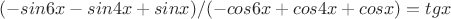 $(-sin6x-sin4x+sinx)/(-cos6x+cos4x+cosx)=tgx$