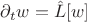 $  \partial _t w = \hat L[w]$