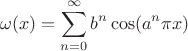 $$\omega(x)=\sum\limits_{n=0}^{\infty}b^n \cos(a^n\pi x)$$