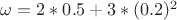 $\omega=2*0.5+3*(0.2)^2$