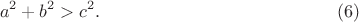 $$
a^2 + b^2 > c^2.   \eqno    (6)
$$