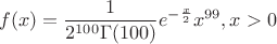$$f(x)=\frac 1 {2^{100}\Gamma(100)}e^{-\frac x 2}x^{99} , x>0$$