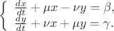 $$
\left\{ \begin{array}{l}
 \frac{dx}{dt} + \mu x - \nu y = \beta, \\ 
 \frac{dy}{dt} + \nu x + \mu y = \gamma. 
 \end{array} \right.
$$