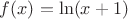 $f(x) = \ln(x+1)$