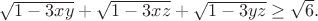 $\sqrt{1-3xy}+\sqrt{1-3xz}+\sqrt{1-3yz}\geq\sqrt6.$
