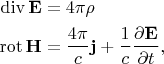 $$\begin{aligned}\operatorname{div}\mathbf{E}&=4\pi\rho\\\operatorname{rot}\mathbf{H}&=\dfrac{4\pi}{c}\mathbf{j}+\dfrac{1}{c}\dfrac{\partial\mathbf{E}}{\partial t},\\\end{aligned}$$
