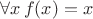 $\forall x \, f(x)  = x$