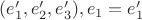 $(e_1',e_2',e_3'),e_1 = e_1'$