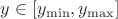 $y \in \left[y_{\min}, y_{\max}\right]$