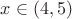 $x\in(4,5)$