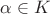 $\alpha \in K$