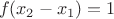 $~f(x_2-x_1) = 1$