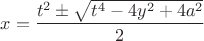 $$\[
x = \frac{{t^2  \pm \sqrt {t^4  - 4y^2  + 4a^2 } }}{2}
\]
$