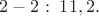 $2 - 2:\;11,2.$