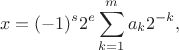 $$x=(-1)^s 2^e \sum_{k=1}^m a_k 2^{-k},$$