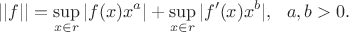 $$
||f||=\sup_{x\in r} |f(x)x^a| + \sup_{x\in r} |f'(x)x^b|,\ \ a,b>0.
$$