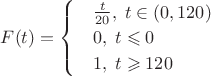 $F(t)=\begin{cases}
 & \frac{t}{20},\; t \in (0, 120) \\ 
 & 0,\; t\leqslant 0 \\ 
 & 1,\; t\geqslant 120 
\end{cases}$
