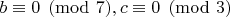 $ b\equiv 0\pmod {7}, c\equiv 0\pmod {3} $