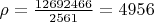 $\rho=\frac{12692466}{2561}=4956$